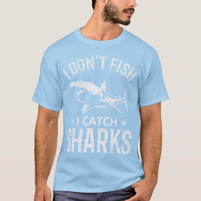 Great White Shark Fishing I Don't Fish I Catch Sha T-Shirt (Front)