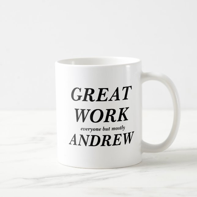 GREAT WORK everyone but mostly ANDREW Coffee Mug (Right)