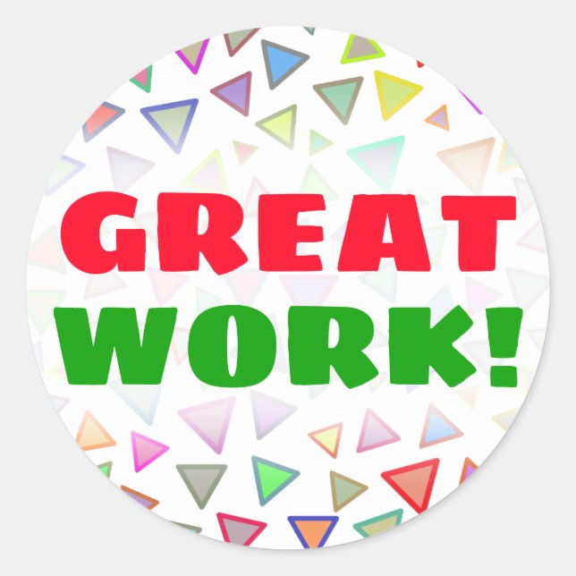 "GREAT WORK!" + Multicolored Triangles Pattern Classic Round Sticker (Front)