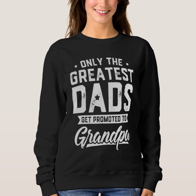 Greatest Dads Get Promoted To Grandpa  Father's Da Sweatshirt (Front)