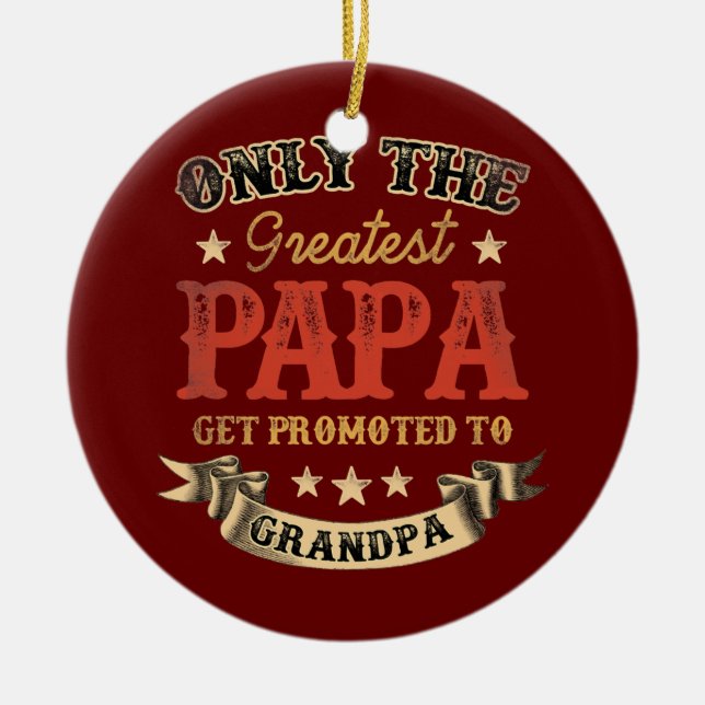 Greatest Dads Get Promoted to Papa Funny Fathers Ceramic Ornament (Front)