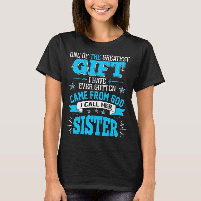Greatest Gift Gotten Came From God Call Sister T-Shirt (Front)