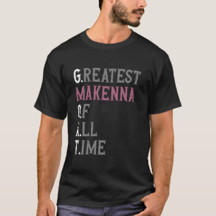 Greatest Makenna of all time GOAT Makenna T-Shirt