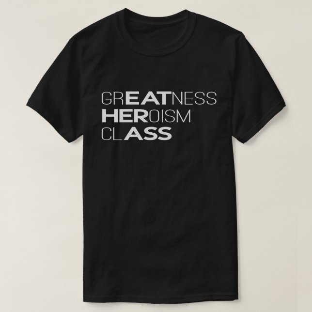 Greatness Heroism Class Typography T-Shirt (Design Front)