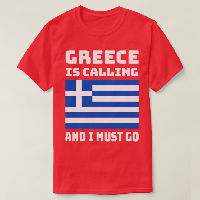 Greece Is Calling And I Must Go 1 T-Shirt (Design Front)