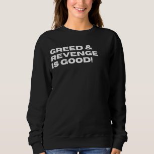 Greed & Revenge Is Good Funny Sarcastic Political Sweatshirt