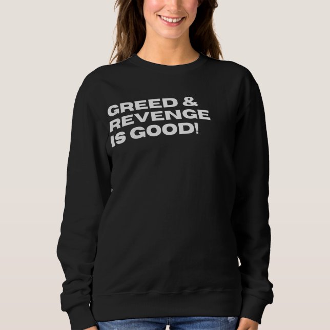 Greed & Revenge Is Good Funny Sarcastic Political  Sweatshirt (Front)