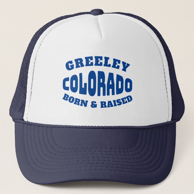 Greeley Colorado Born and Raised Trucker Hat (Front)