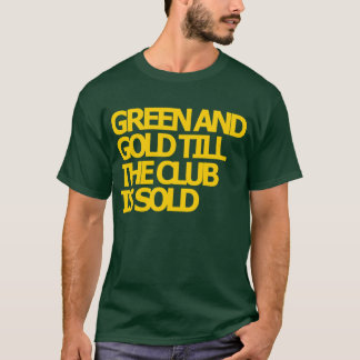 Green and Gold till the club is sold T-shirt