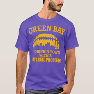 Green Bay A Drinkn Town with a  Problem T-Shirt