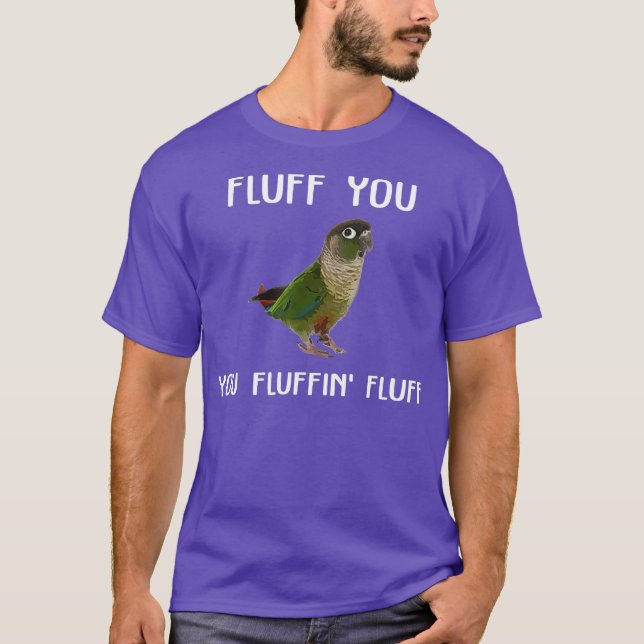 Green Cheek Conure  Fluff You Conure Parrot Bird T-Shirt (Front)