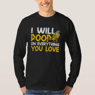 Green Cheek Conure I Will Poop On Everything You L T-Shirt