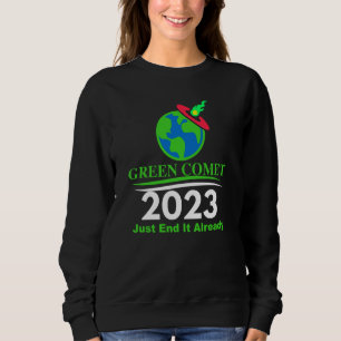 Green Comet 2023 Just End it Already Sweatshirt