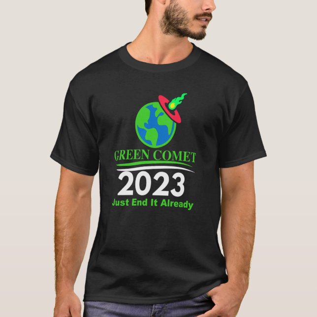Green Comet 2023 Just End it Already T-Shirt (Front)