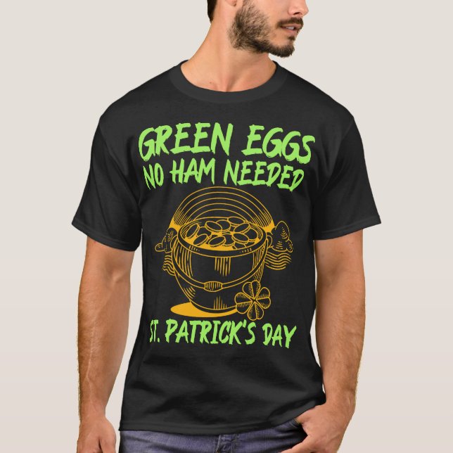 Green Eggs, No Ham Needed – St. Patrick’s Day	 T-Shirt (Front)