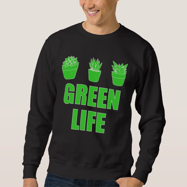Green Life  Saying For Garden  Gardening Gardener Sweatshirt (Front)