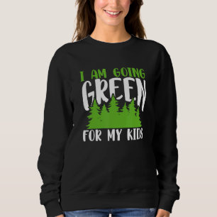 Green Planet I Am Going Green For My Kids Environm Sweatshirt