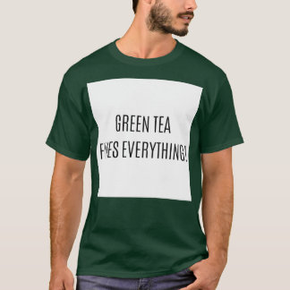 Green Tea Fixes Everything T-Shirt