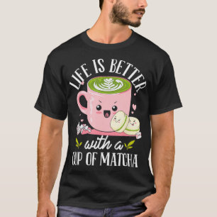 Green Tea Lover Life is better a cup of Matcha Lat T-Shirt