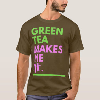 Green Tea Makes Me ME 1 T-Shirt