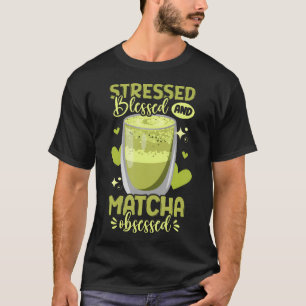 Green Tea Matcha Stressed Blessed And Matcha Obses T-Shirt