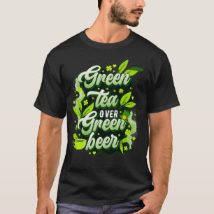 Green Tea Over Green Beer St Patricks Day Mindfuln T-Shirt