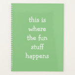 Green This is Where the Fun Stuff Happens Planner<br><div class="desc">Green This is Where the Fun Stuff Happens Planner. Easy to customise with your own message.</div>
