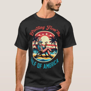 Greeting From The Gulf Of Usa America Trump Patrio T-Shirt