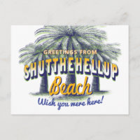 Greetings from ShutTheHellUp Beach - shut up
