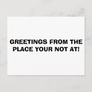 GREETINGS FROM THE PLACE YOUR NOT AT! POSTCARD