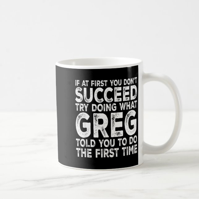 Greg - If At First You Don't Succeed Try Doing Wha Coffee Mug (Right)