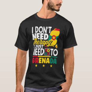 Grenada Grenadian I Just Need To Go To Grenada T-Shirt