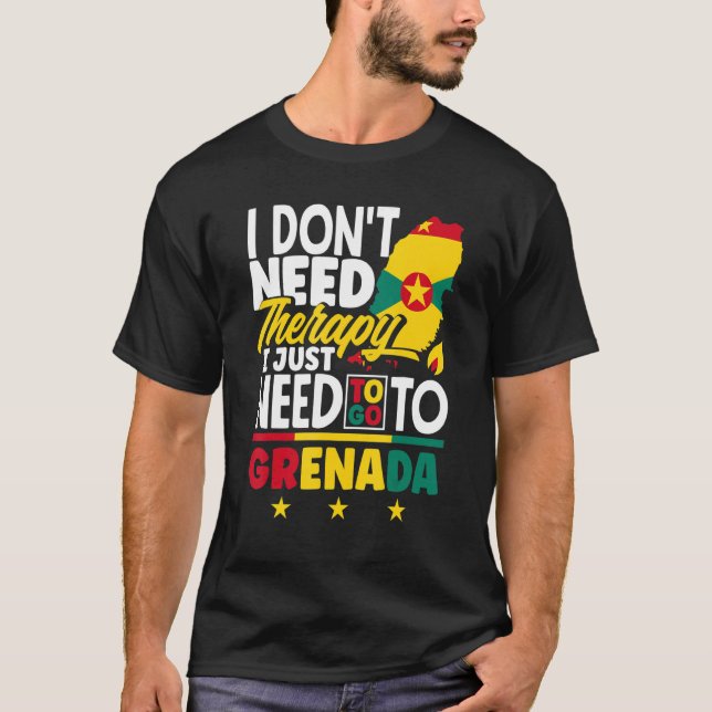 Grenada Grenadian I Just Need To Go To Grenada T-Shirt (Front)
