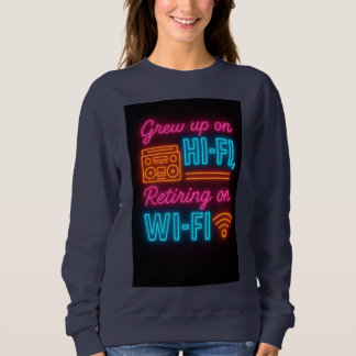 Grew up on Hi-Fi, Retiring on Wi-Fi Sweatshirt