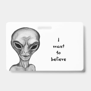 Grey Alien , I want to believe ID Badge