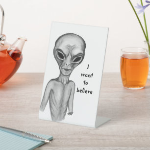 Grey Alien , I want to believe  Pedestal Sign