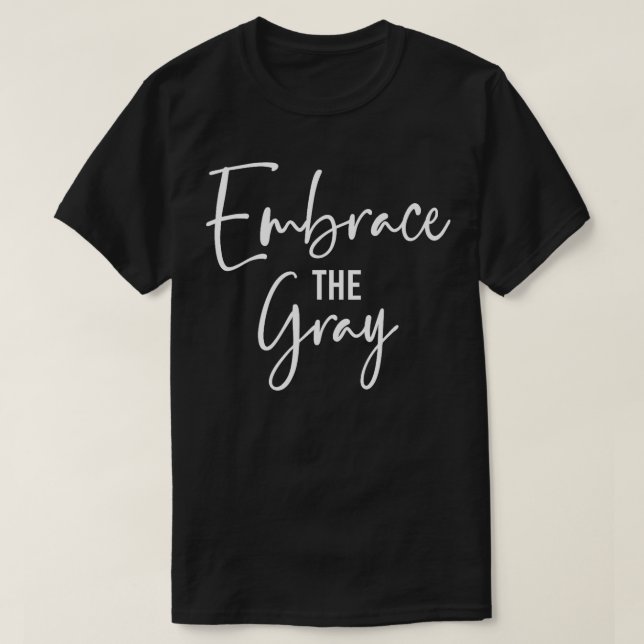 Grey Hair Embrace the Grey  T-Shirt (Design Front)