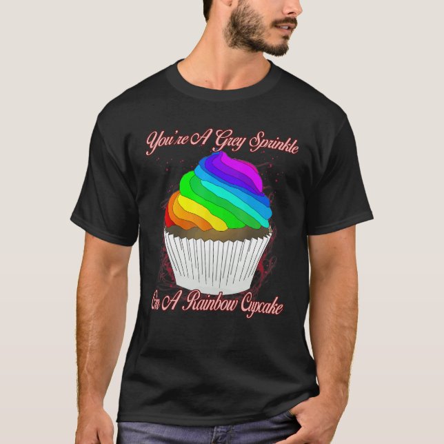 Grey Sprinkle On A Rainbow Cupcake  Sarcastic Sass T-Shirt (Front)