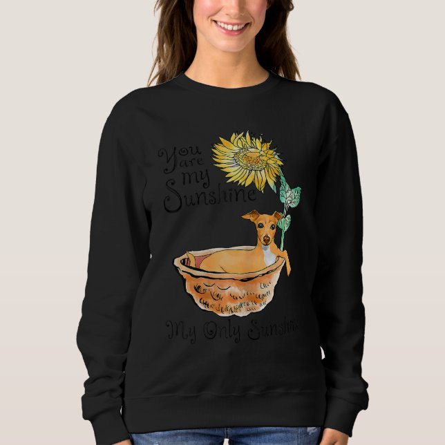 Greyhound Bathing In A Tub Of Sunflowers You Are S Sweatshirt (Front)