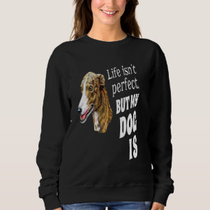Greyhound Dog Owner  Life Isn't Perfect But My Dog Sweatshirt