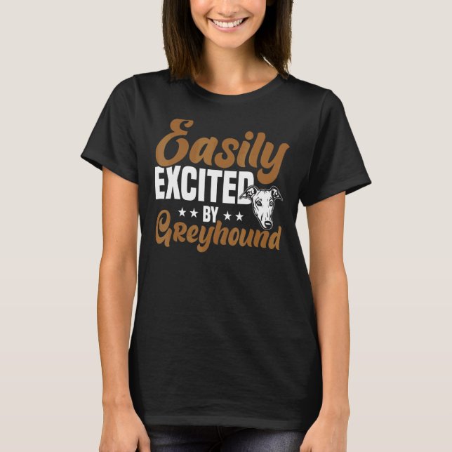 Greyhound  Easily Excited By Greyhound Greyhound T-Shirt (Front)