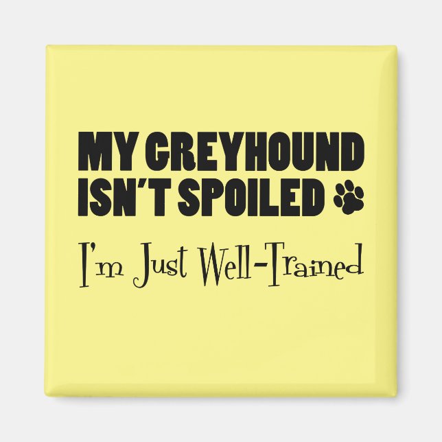 Greyhound Isn't Spoiled I'm Just Well-Trained Magnet (Front)