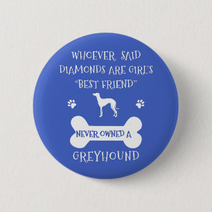 Greyhounds are a girl's best friend 6 cm round badge