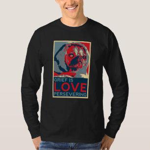 Grief is love persevering on T-Shirt