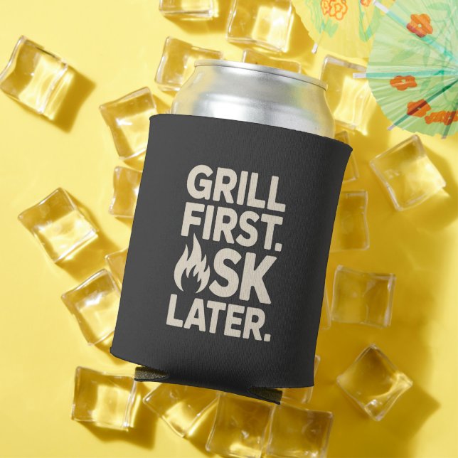 Grill First Ask Later BBQ Grill Dad Humor Can Cooler (In Situ Summer)