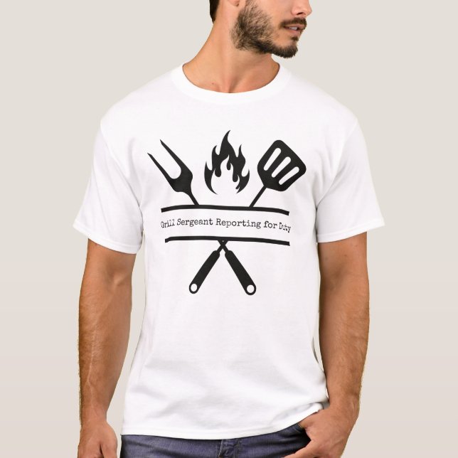 Grill Sergeant Reporting For Duty T-Shirt (Front)