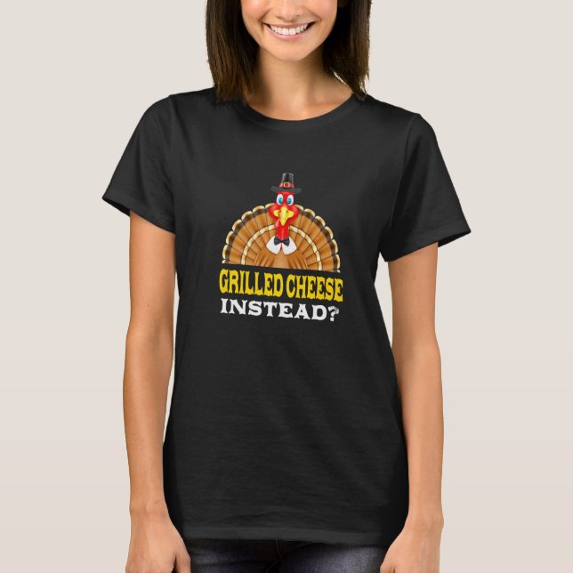 Grilled Cheese Instead Thanksgiving Toasted Cheese T-Shirt (Front)