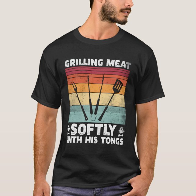 Grilling Meat Softly With His Tongs Grilling Bbq Q T-Shirt (Front)