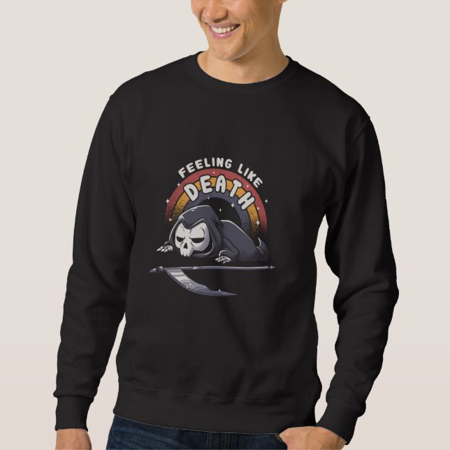 Grim Reaper Skeleton Feeling Like Death Funny Hall Sweatshirt (Front)