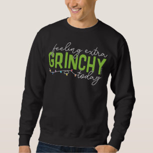 Grinch   Feeling Extra Grinchy Today Sweatshirt